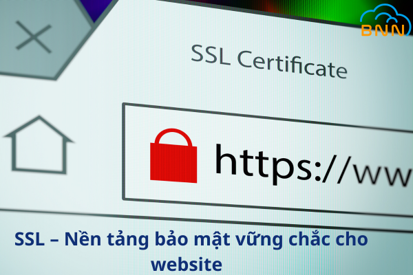 SSL – Nền tảng bảo mật vững chắc cho website của bạn