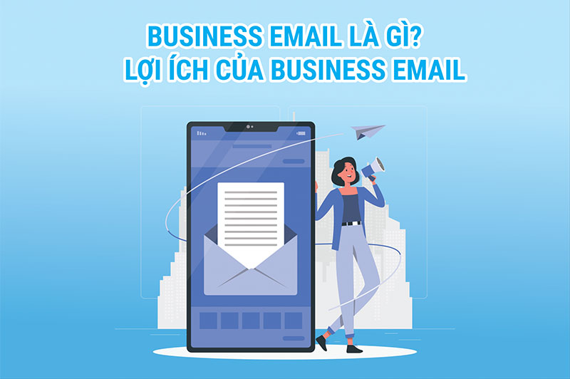 Business email là gì? Vì sao doanh nghiệp nên dùng business email